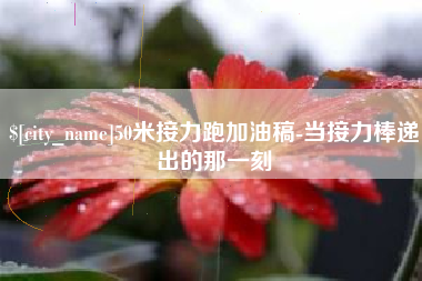 固安50米接力跑加油稿-当接力棒递出的那一刻