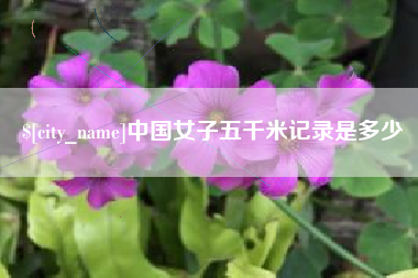 固安中国女子五千米记录是多少