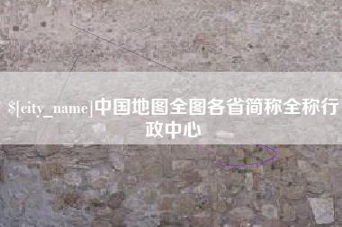 固安中国地图全图各省简称全称行政中心