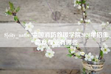 固安中国消防救援学院2020年招生简章专业有哪些