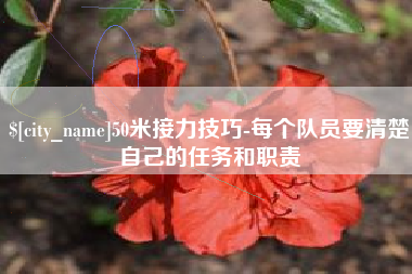 固安50米接力技巧-每个队员要清楚自己的任务和职责