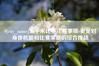 固安五千米比赛注意事项-更是对身体机能和比赛策略的综合挑战
