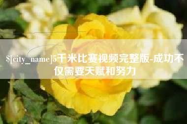 固安5千米比赛视频完整版-成功不仅需要天赋和努力