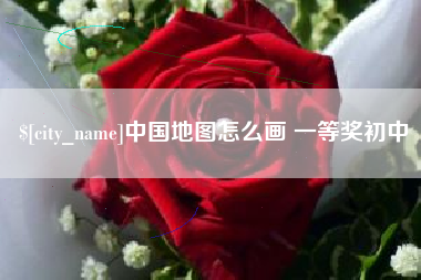 固安中国地图怎么画 一等奖初中