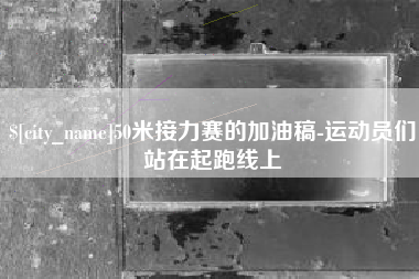 固安50米接力赛的加油稿-运动员们站在起跑线上