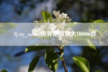 固安世界地图放大100000倍