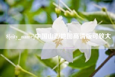 固安中国山西地图高清版可放大