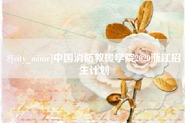 固安中国消防救援学院2020浙江招生计划
