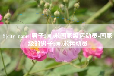 固安男子5000米国家级运动员-国家级的男子5000米运动员