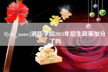 固安消防学院2024年招生政策加分了吗