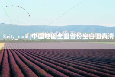 固安中国地图全图省份空白图高清