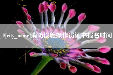 固安消防设施操作员证书报名时间