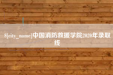 固安中国消防救援学院2020年录取线