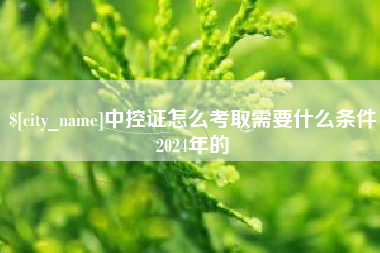 固安中控证怎么考取需要什么条件2024年的