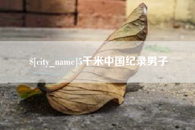 固安5千米中国纪录男子