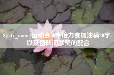 固安运动会50米接力赛加油稿20字-以及团队间默契的配合