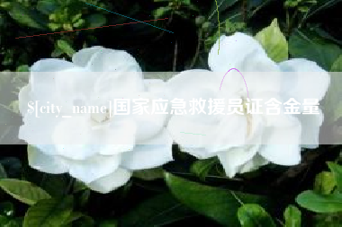 固安国家应急救援员证含金量
