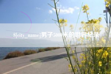 固安男子5000米的世界纪录