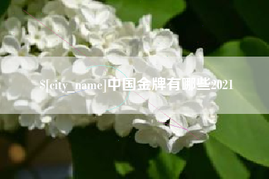 固安中国金牌有哪些2021